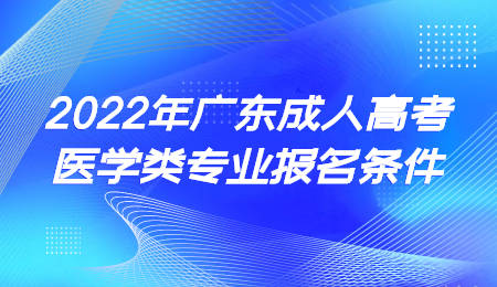 2022年廣東成人高考醫(yī)學(xué)類專業(yè)報(bào)名條件