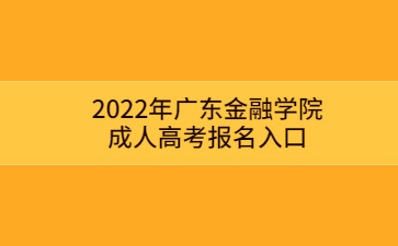2022年廣東金融學院成人高考報名入口