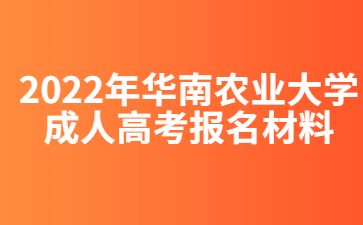 2022年華南農(nóng)業(yè)大學(xué)成人高考報名材料