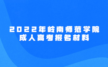 2022年嶺南師范學(xué)院成人高考報(bào)名材料