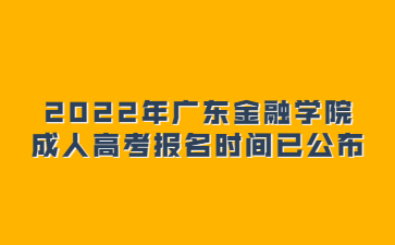 2022年廣東金融學院成人高考報名時間已公布