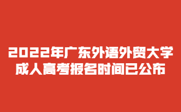 2022年廣東外語外貿大學成人高考報名時間已公布
