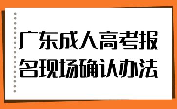 廣東成人高考報名現(xiàn)場確認辦法