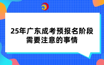 25年廣東成考預報名階段，需要注意的事情