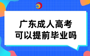 廣東成人高考可以提前畢業嗎